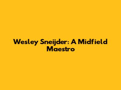 Wesley Sneijder: A Midfield Maestro