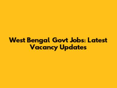 West Bengal Govt Jobs: Latest Vacancy Updates