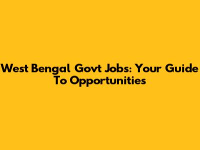West Bengal Govt Jobs: Your Guide To Opportunities