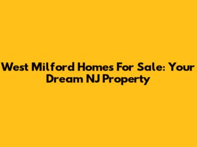 West Milford Homes For Sale: Your Dream NJ Property