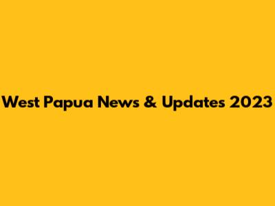 West Papua News & Updates 2023