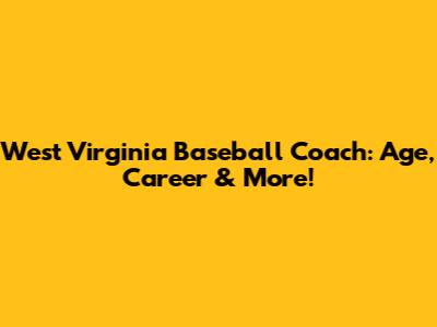 West Virginia Baseball Coach: Age, Career & More!
