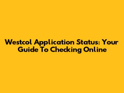 Westcol Application Status: Your Guide To Checking Online