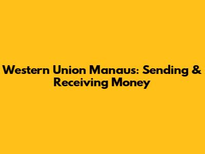 Western Union Manaus: Sending & Receiving Money