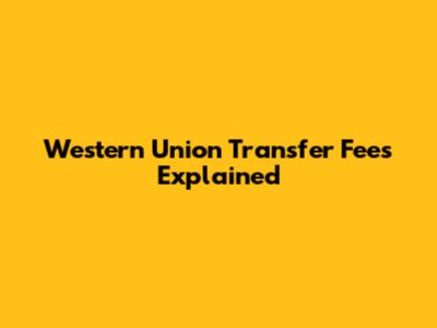 Western Union Transfer Fees Explained