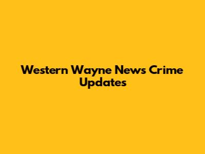 Western Wayne News Crime Updates