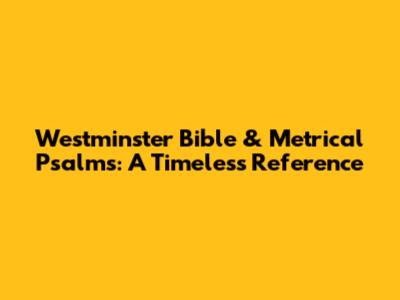 Westminster Bible & Metrical Psalms: A Timeless Reference