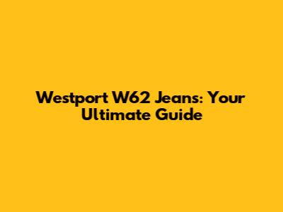 Westport W62 Jeans: Your Ultimate Guide