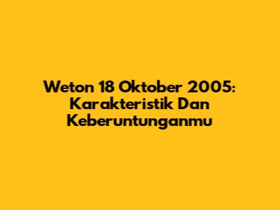Weton 18 Oktober 2005: Karakteristik Dan Keberuntunganmu