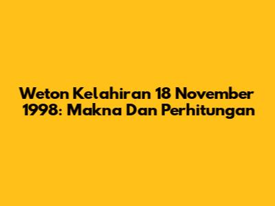 Weton Kelahiran 18 November 1998: Makna Dan Perhitungan