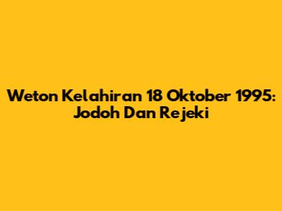 Weton Kelahiran 18 Oktober 1995: Jodoh Dan Rejeki