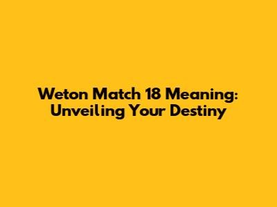 Weton Match 18 Meaning: Unveiling Your Destiny