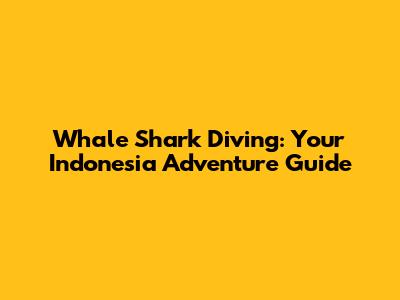 Whale Shark Diving: Your Indonesia Adventure Guide