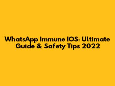 WhatsApp Immune IOS: Ultimate Guide & Safety Tips 2022