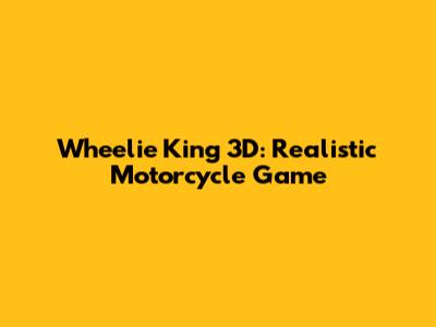 Wheelie King 3D: Realistic Motorcycle Game