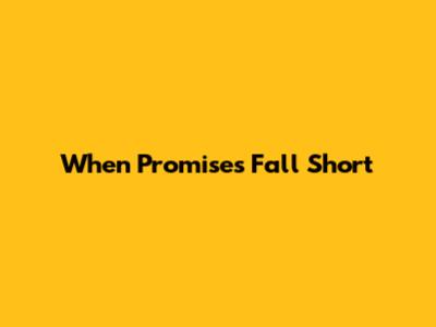When Promises Fall Short