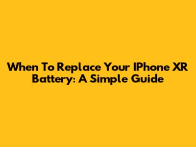 When To Replace Your IPhone XR Battery: A Simple Guide