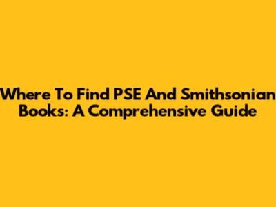 Where To Find PSE And Smithsonian Books: A Comprehensive Guide