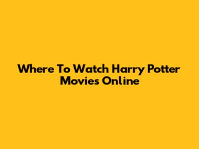 Where To Watch Harry Potter Movies Online