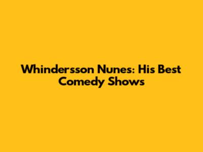 Whindersson Nunes: His Best Comedy Shows