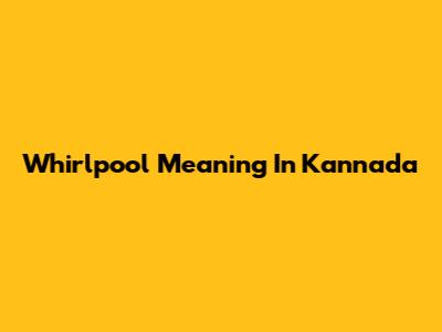 Whirlpool Meaning In Kannada
