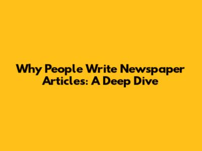 Why People Write Newspaper Articles: A Deep Dive