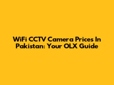 WiFi CCTV Camera Prices In Pakistan: Your OLX Guide