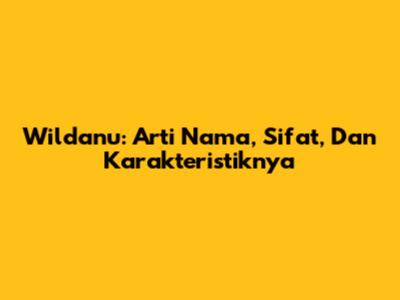 Wildanu: Arti Nama, Sifat, Dan Karakteristiknya
