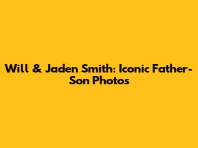 Will & Jaden Smith: Iconic Father-Son Photos
