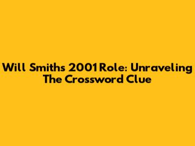 Will Smith's 2001 Role: Unraveling The Crossword Clue