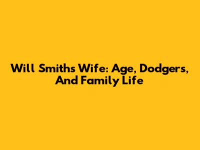 Will Smith's Wife: Age, Dodgers, And Family Life