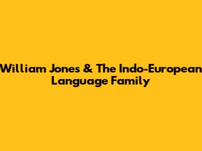 William Jones & The Indo-European Language Family