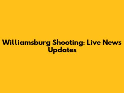 Williamsburg Shooting: Live News Updates