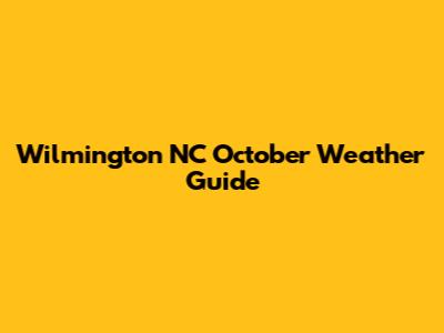 Wilmington NC October Weather Guide