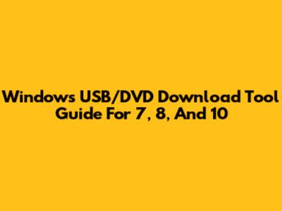 Windows USB/DVD Download Tool Guide For 7, 8, And 10