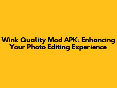 Wink Quality Mod APK: Enhancing Your Photo Editing Experience