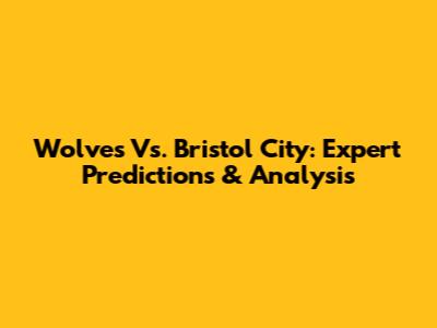 Wolves Vs. Bristol City: Expert Predictions & Analysis
