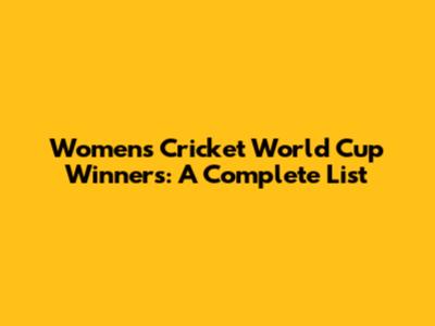 Women's Cricket World Cup Winners: A Complete List