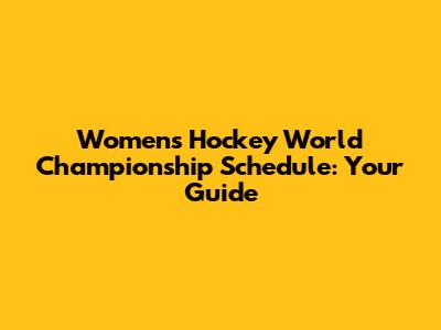 Women's Hockey World Championship Schedule: Your Guide