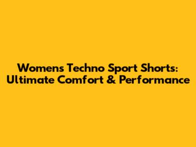 Women's Techno Sport Shorts: Ultimate Comfort & Performance