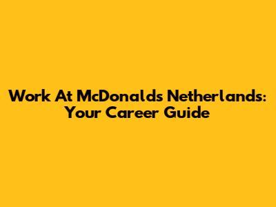 Work At McDonald's Netherlands: Your Career Guide