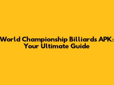 World Championship Billiards APK: Your Ultimate Guide