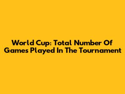 World Cup: Total Number Of Games Played In The Tournament