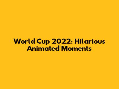 World Cup 2022: Hilarious Animated Moments