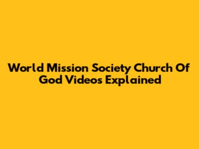 World Mission Society Church Of God Videos Explained