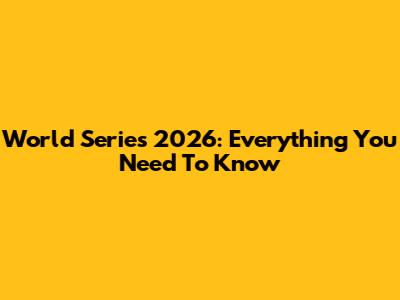 World Series 2026: Everything You Need To Know