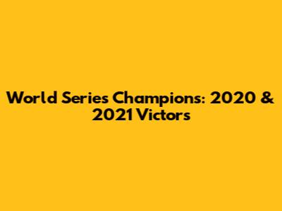 World Series Champions: 2020 & 2021 Victors