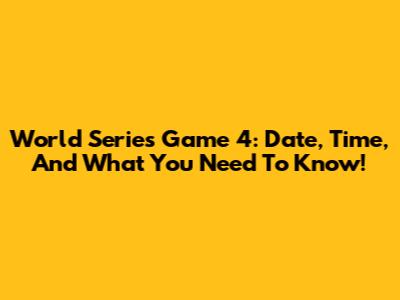 World Series Game 4: Date, Time, And What You Need To Know!