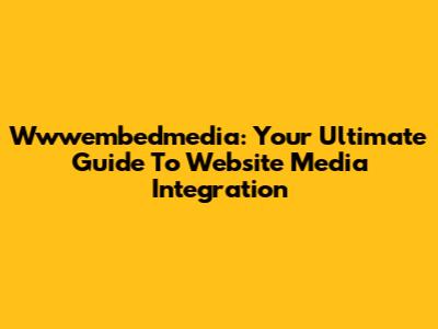 Wwwembedmedia: Your Ultimate Guide To Website Media Integration