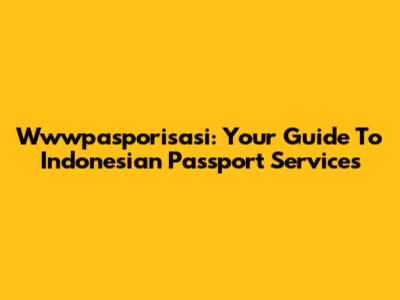Wwwpasporisasi: Your Guide To Indonesian Passport Services